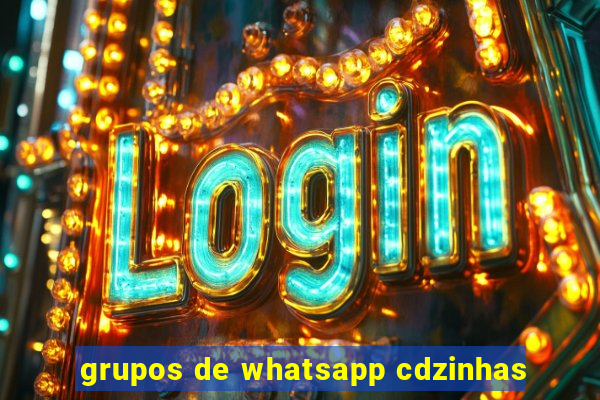 grupos de whatsapp cdzinhas